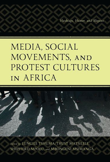 Lungile Tshuma, Trust Matsilele, Shepherd Mpofu, Mbongeni Msimanga - Media, Social Movements, and Protest Cultures in Africa, Inbunden