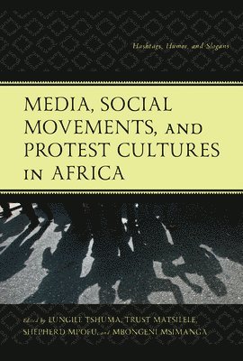 Lungile Tshuma, Trust Matsilele, Shepherd Mpofu, Mbongeni Msimanga, Birmingham City University Matsilele, Trust, University of South Afric Mpofu, Shepherd - Media, Social Movements, and Protest Cultures in Africa, Inbunden