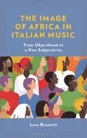 Luca Bussotti - The Image of Africa in Italian Music: From Objecthood to a New Subjectivity, Häftad