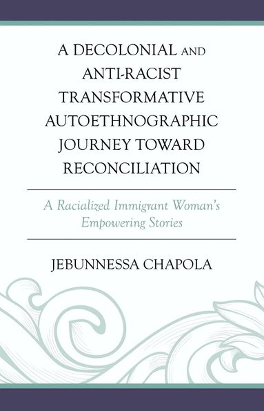 Jebunnessa Chapola - Decolonial and Anti-Racist Transformative Autoethnographic Journey toward Reconciliation, Inbunden