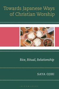 bokomslag Toward Japanese Ways of Christian Worship: Rice, Ritual, Relationship