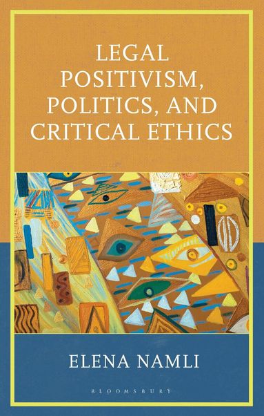 Elena Namli - Legal Positivism, Politics, and Critical Ethics, Inbunden