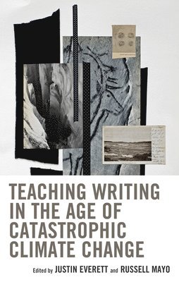 Justin Everett, Russell Mayo - Teaching Writing in the Age of Catastrophic Climate Change, Inbunden