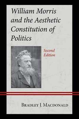 Bradley J. Macdonald, Bradley J. MacDonald, Bradley J MacDonald - William Morris and the Aesthetic Constitution of Politics, Inbunden
