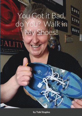 You Got it Bad, do You? Walk in My Shoes! 1