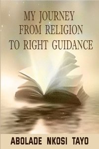 bokomslag My Journey From Religion To Right Guidance