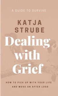 bokomslag Dealing with Grief - A Guide to Survive