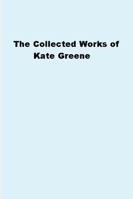 The Collected Works of Kate Greene 1