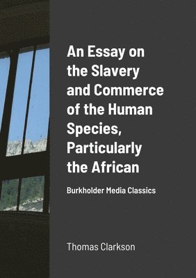 bokomslag An Essay on the Slavery and Commerce of the Human Species, Particularly the African