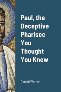 bokomslag Paul, the Deceptive Pharisee You Thought You Knew