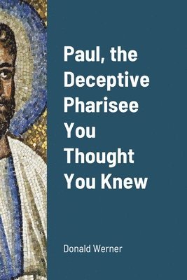 Paul, the Deceptive Pharisee You Thought You Knew 1