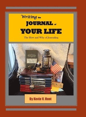 Kevin V Hunt, Kevin V. Hunt - Writing the Journal of Your Life, Inbunden