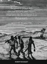 bokomslag Registre pour les dclarations des noirs marons de Bourbon (La Runion).