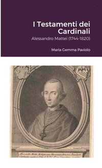 bokomslag I Testamenti dei Cardinali: Alessandro Mattei (1744-1820)