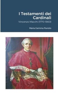 bokomslag I Testamenti dei Cardinali: Vincenzo Macchi (1770-1860)