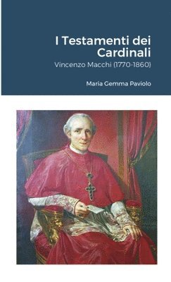 I Testamenti dei Cardinali: Vincenzo Macchi (1770-1860) 1