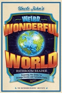 bokomslag Uncle John's Weird, Wonderful World Bathroom Reader: Scanning the Globe for Strange Stories and Fantastic Facts