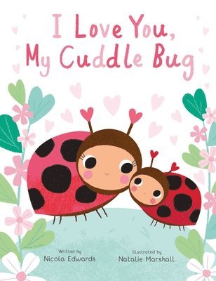 Nicola Edwards - I Love You, My Cuddle Bug, Inbunden