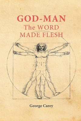 George Carey - God-Man the Word Made Flesh: The Esoteric Physiology of Ascension and the 'Sacred Secretion', Häftad