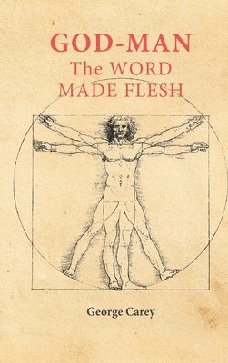 George Carey - God Man The Word Made Flesh: The Esoteric Physiology of Ascension and the 'Sacred Secretion', Inbunden