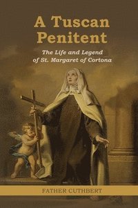 bokomslag A Tuscan Penitent: The Life and Legend of St. Margaret of Cortona: The Life a