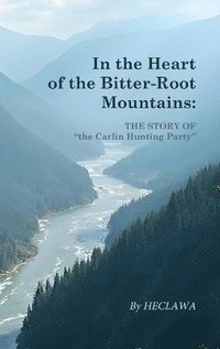 bokomslag In the Heart of the Bitter-Root Mountains
