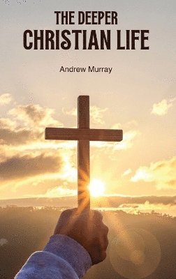 Andrew Murray - Deeper Christian Life, Inbunden
