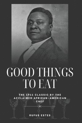 bokomslag Good Things to Eat: The 1911 Classic by the Acclaimed African-American Chef