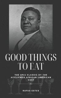 bokomslag Good Things to Eat: The 1911 Classic by the Acclaimed African-American Chef