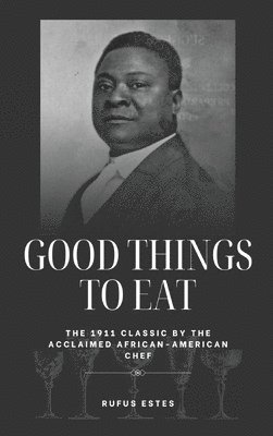 bokomslag Good Things to Eat: The 1911 Classic by the Acclaimed African-American Chef