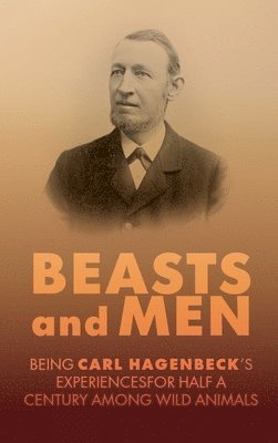 bokomslag Beasts and Men: A Fascinating Chronicle of Animal Training, Exploration, and the Birth of the Modern Zoo