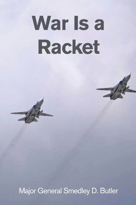 bokomslag War Is a Racket: A Decorated U.S. Marine General's Shocking Exposé of War Profiteering