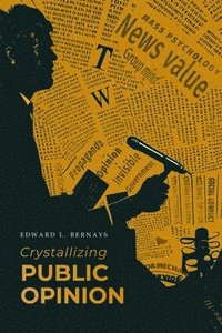 bokomslag Crystallizing Public Opinion: The Classic Work That Shaped the Modern Field of Public Relations and Propaganda