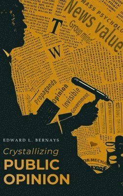 Edward L. Bernays, Edward L Bernays - Crystallizing Public Opinion: The Classic Work That Shaped the Modern Field of Public Relations and Propaganda, Inbunden
