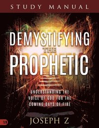 bokomslag Demystifying the Prophetic Manual: Understanding the Voice of God for the Coming Days of Fire