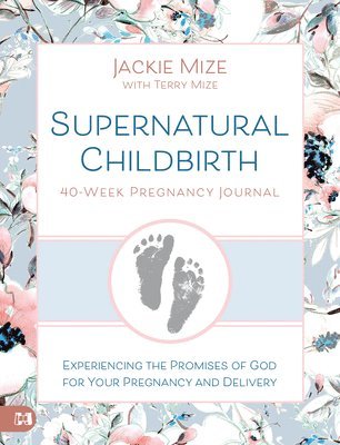 bokomslag Supernatural Childbirth 40-Week Pregnancy Journal: Experiencing the Promise of God for Your Pregnancy and Delivery