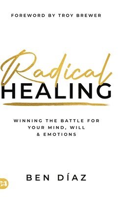 bokomslag Radical Healing: Winning the Battle for Your Mind, Will, and Emotions