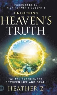 bokomslag Unlocking Heaven's Truth: What I Experienced Between Life and Death