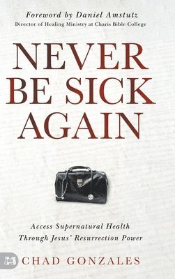 Chad Gonzales - Never Be Sick Again, Inbunden