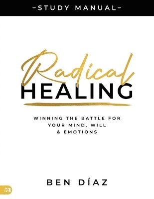 bokomslag Radical Healing Study Manual: Winning the Battle for Your Mind, Will, and Emotions