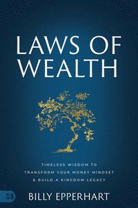 bokomslag Laws of Wealth: Timeless Wisdom to Transform Your Money Mindset & Build a Kingdom Legacy