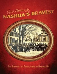 bokomslag Nashua's Bravest - The History of Firefighting in Nashua NH