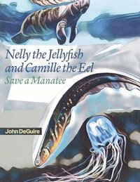bokomslag Nelly the Jellyfish and Camille the Eel Save a Manatee
