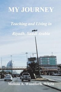 bokomslag My Journey: Teaching and Living in Riyadh, Saudi Arabia