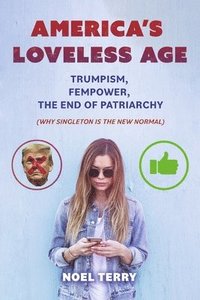 bokomslag America's Loveless Age: Trumpism, FemPower, the End of Patriarchy