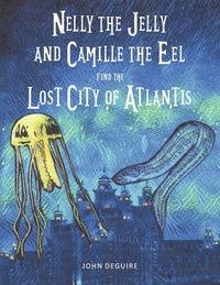 bokomslag Nelly the Jelly and Camille the Eel Find the Lost City of Atlantis