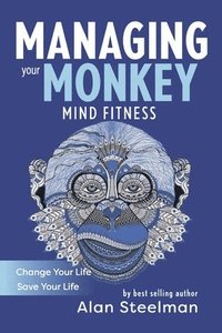bokomslag Managing Your Monkey: Mind Fitness / Change Your Life / Save Your Life