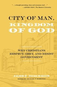bokomslag City of Man, Kingdom of God: Why Christians Respect, Obey, and Resist Government