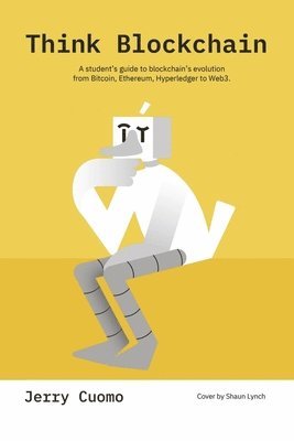 Think Blockchain: A Student's Guide to Blockchain's Evolution from Bitcoin, Ethereum, Hyperledger to Web3. 1