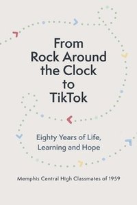 bokomslag From Rock Around the Clock to Tiktok: Eighty Years of Life, Learning and Hope
